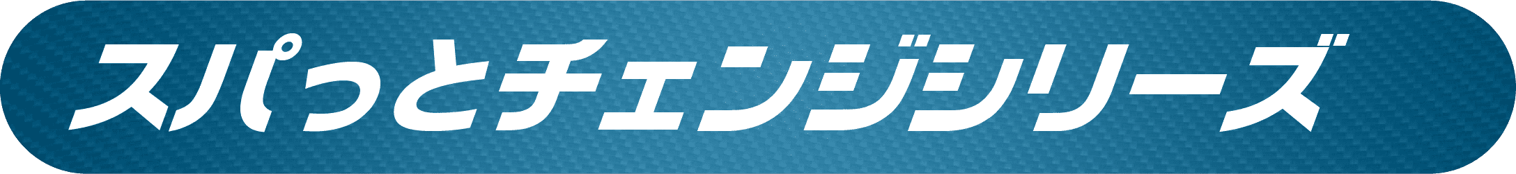 スパっとチェンジシリーズ
