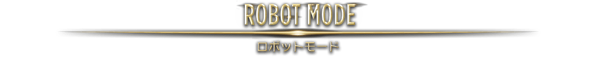 ROBOT MODE / ロボットモード