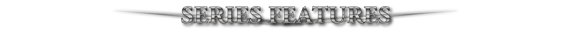 SERIES FEATURES / シリーズの特徴