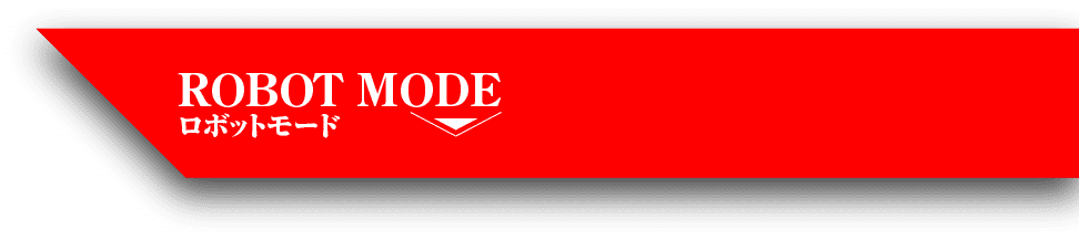 ROBOT MODE / ロボットモード