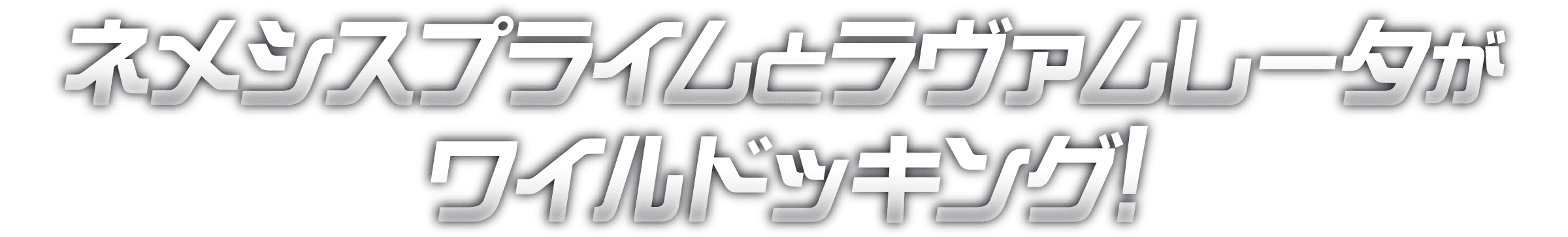 ネメシスプライムとラヴァムレータがワイルドッキング!