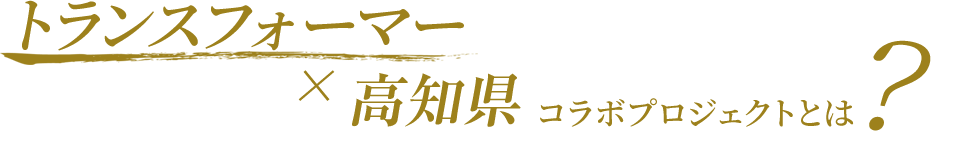 トランスフォーマー×高知県コラボプロジェクトとは？